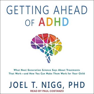 Getting Ahead of ADHD: What Next-Generation Science Says about Treatments That Work?and How You Can Make Them Work for Your Child Cover Image