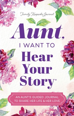 Aunt, I Want to Hear Your Story: An Aunt's Guided Journal to Share Her Life & Her Love (Hear Your Story Books)