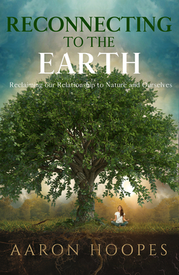 Reconnecting to the Earth: Reclaiming Our Relationship to Nature and Ourselves