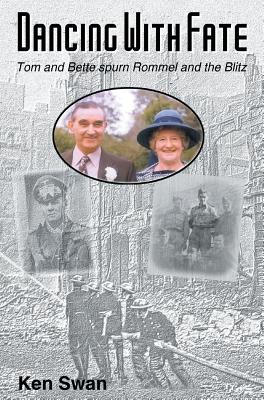 Dancing with Fate: Tom and Bette spurn Rommel and the Blitz By Ken Swan Cover Image