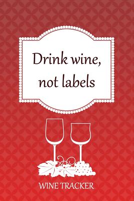 Wine Tracker: Drink Wine, Not Labels Cover Image
