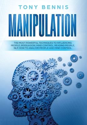 Manipulation: The Most Powerful Techniques To Influencing People 