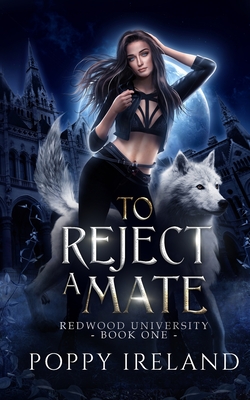 To Reject a Mate: A Fated Mates Shifter Romance By Poppy Ireland Cover Image