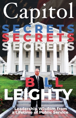 Capitol Secrets: Leadership Wisdom from a Lifetime of Public Service By Bill Leighty Cover Image