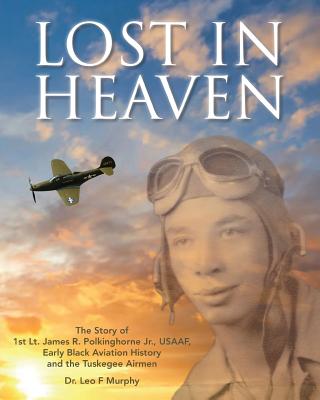 Lost in Heaven: The Story of 1st Lt. James R. Polkinghorne Jr., Usaaf, Early Black Aviation History and the Tuskegee Airmen By Leo F. Murphy Cover Image
