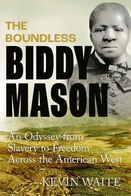 The Boundless Biddy Mason: An Odyssey from Slavery to Freedom Across the American West