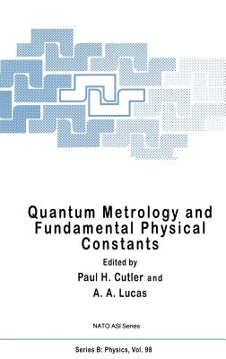 Quantum Metrology and Fundamental Physical Constants (NATO Science Series B: #98) By A. A. Lucas, Paul H. Cutler, A. North Cover Image