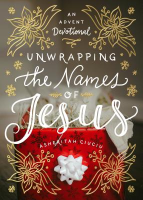 Unwrapping the Names of Jesus: An Advent Devotional By Asheritah Ciuciu Cover Image