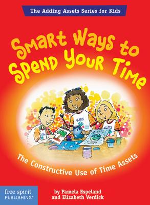 Smart Ways To Spend Your Time: The Constructive Use of Time Assets (The Adding Assets Series for Kids) By Pamela Espeland, Elizabeth Verdick Cover Image