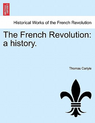 The French Revolution: A History. By Thomas Carlyle Cover Image