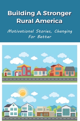 Building A Stronger Rural America: Motivational Stories, Changing For Better: Strategies To Improve Rural Service Delivery Cover Image