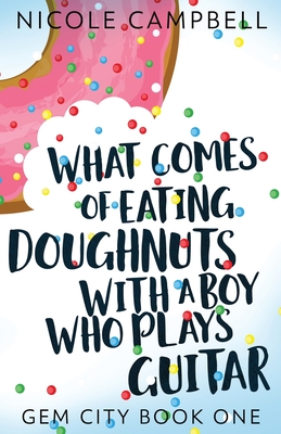 What Comes of Eating Doughnuts With a Boy Who Plays Guitar By Nicole Campbell Cover Image