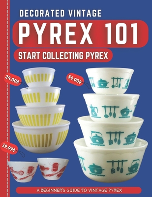 Decorated Vintage Pyrex 101: A Beginner's Guide To Vintage Pyrex By Harris Dr Stones Cover Image