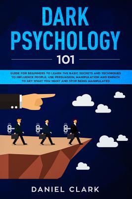 Dark Psychology 101: Guide for Beginners to Learn the basic Secrets and Techniques to Influence People. Use Persuasion, Manipulation and Em Cover Image