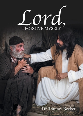 Lord, I Forgive Myself By Tommy Beeker Cover Image