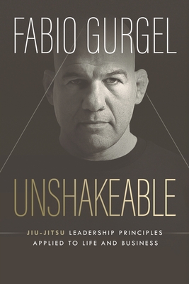 Unshakeable - jiu-jitsu leadership principles applied to live and business By Fabio Gurgel Cover Image