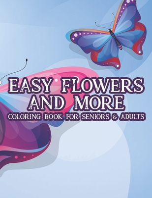 Easy Flowers and More Coloring Book For Seniors & Adults: Florals And Cute Animals In Large Print, Simple Designs Coloring Sheets For Seniors By Katrna Publishing Cover Image