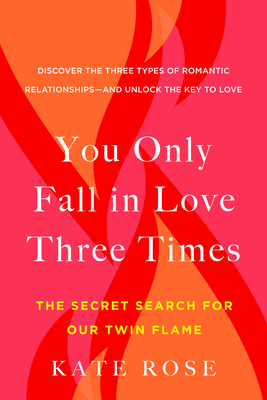 You Only Fall in Love Three Times: The Secret Search for Our Twin Flame By Kate Rose Cover Image
