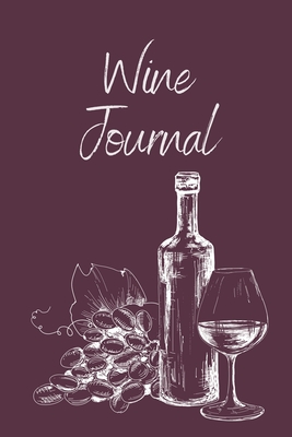 Wine Tasting Journal: Wine Notebook To Record And Rate Aroma, Taste, Appearance, Wine Collector's Log Book, Wine Lover Gift Cover Image