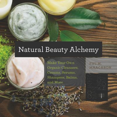 Natural Beauty Alchemy: Make Your Own Organic Cleansers, Creams, Serums, Shampoos, Balms, and More (Countryman Know How)