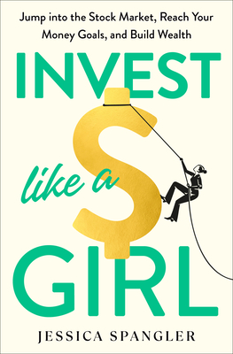 Invest Like a Girl: Jump into the Stock Market, Reach Your Money Goals, and Build Wealth Cover Image