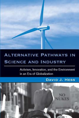 Alternative Pathways in Science and Industry: Activism, Innovation, and the Environment in an Era of Globalizaztion (Urban and Industrial Environments)