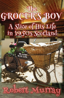 The Grocer's Boy: A Slice of His Life in 1950s Scotland By Robert Murray Cover Image