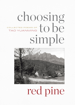 Choosing to Be Simple: Collected Poems of Tao Yuanming By Tao Yuanming, Red Pine (Translator) Cover Image