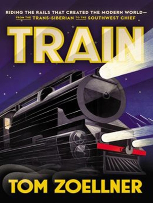 Train: Riding the Rails That Created the Modern World - From the Trans-Siberian to the Southwest Chief By Tom Zoellner, Grover Gardner (Narrated by) Cover Image