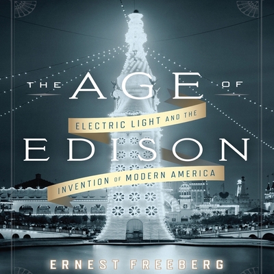 The Age Edison Lib/E: Electric Light and the Invention of Modern America The Age Edison Lib/E: Electric Light and the Invention of Modern America cover
