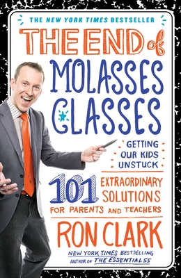 The End of Molasses Classes: Getting Our Kids Unstuck--101 Extraordinary Solutions for Parents and Teachers By Ron Clark Cover Image
