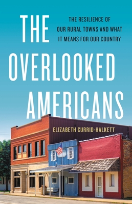 The Overlooked Americans: The Resilience of Our Rural Towns and What It Means for Our Country Cover Image