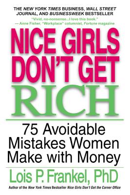 Nice Girls Don't Get Rich: 75 Avoidable Mistakes Women Make with Money (A NICE GIRLS Book) By Lois P. Frankel, PhD Cover Image
