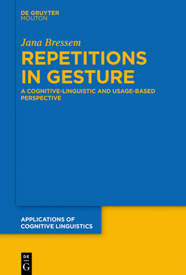 Repetitions in Gesture: A Cognitive-Linguistic and Usage-Based Perspective (Applications of Cognitive Linguistics [Acl] #46) Cover Image