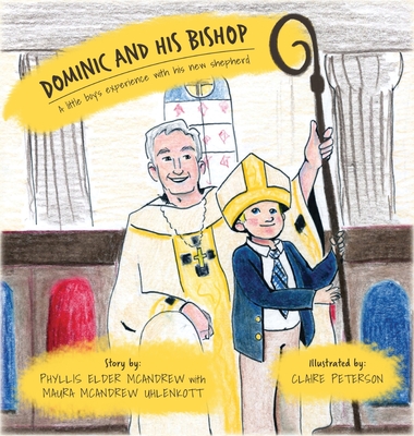 Dominic and His Bishop: A little boy's experience with his new shepherd By Phyllis Elder McAndrew, Maura McAndrew Uhlenkott (With), Claire Peterson (Illustrator) Cover Image
