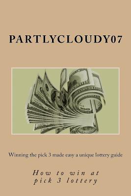 Winning the pick 3 made easy a unique lottery guide: How to win at pick 3 lottery Cover Image