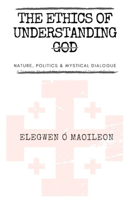 The Ethics of Understanding God: Nature, Politics & Mystical Dialogue Cover Image