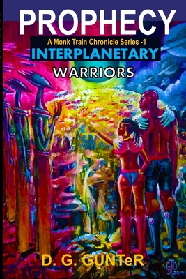 Prophecy, Interplanetary Warriors A Monk Train Chronicle Series: Science Fiction Story By D. G. Gunter, Djg (Illustrator) Cover Image