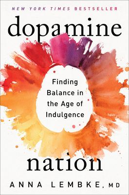 Dopamine Nation: Finding Balance in the Age of Indulgence By Dr. Anna Lembke Cover Image