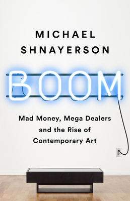 Boom: Mad Money, Mega Dealers, and the Rise of Contemporary Art Cover Image
