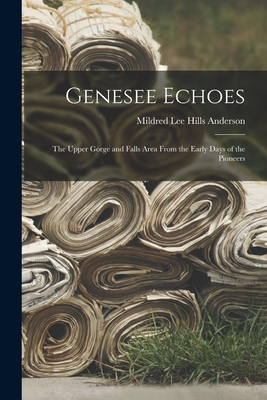 Genesee Echoes: the Upper Gorge and Falls Area From the Early Days of the Pioneers Cover Image