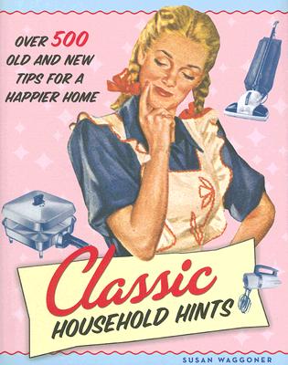 Classic Household Hints: Over 500 Old and New Tips for a Happier Home Cover Image