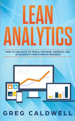 Lean Analytics: How to Use Data to Track, Optimize, Improve and Accelerate Your Startup Business Cover Image