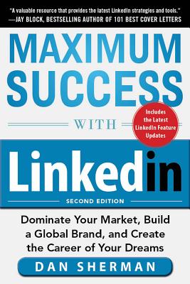 Maximum Success with Linkedin: Dominate Your Market, Build a Global Brand, and Create the Career of Your Dreams Cover Image