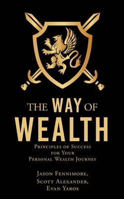 The Way of Wealth: Principles of Success for Your Personal Wealth Journey By Jason Fennimore, Scott Alexander, Evan Yaros Cover Image