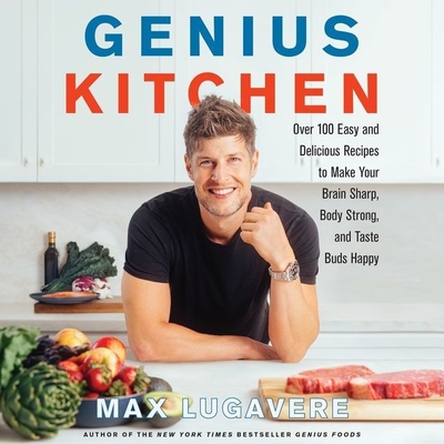 Genius Kitchen: Over 100 Easy and Delicious Recipes to Make Your Brain Sharp, Body Strong, and Taste Buds Happy By Max Lugavere, Max Lugavere (Read by) Cover Image