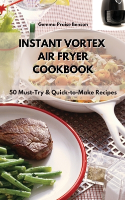 Instant Vortex Air Fryer Cookbook: 50 Must-Try & Quick-to-Make Recipes Cover Image