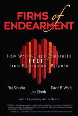 Firms of Endearment: How World-Class Companies Profit from Passion and Purpose By Rajendra S. Sisodia, David B. Wolfe, Jagdish N. Sheth Cover Image