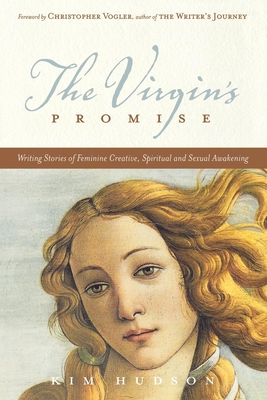 The Virgin's Promise: Writing Stories of Feminine Creative, Spiritual, and Sexual Awakening By Kim Hudson, Christopher Vogler (Foreword by) Cover Image