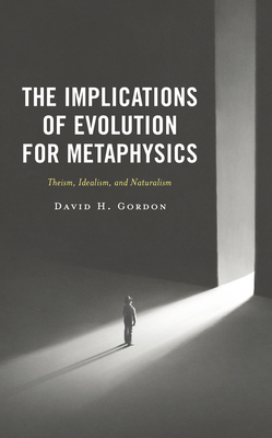 The Implications of Evolution for Metaphysics: Theism, Idealism, and Naturalism Cover Image